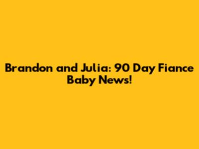 Brandon and Julia: 90 Day Fiance Baby News!