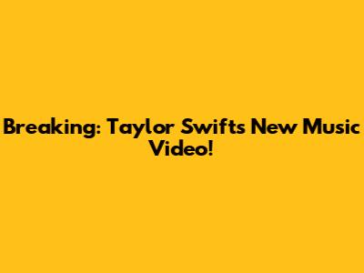 Breaking: Taylor Swift's New Music Video!