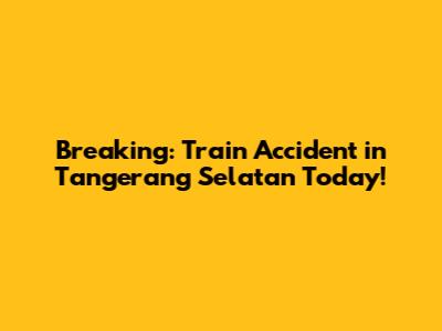 Breaking: Train Accident in Tangerang Selatan Today!