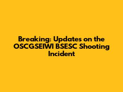 Breaking: Updates on the OSCGSEIWI BSESC Shooting Incident