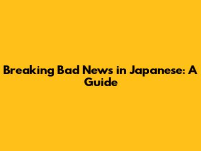 Breaking Bad News in Japanese: A Guide