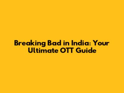 Breaking Bad in India: Your Ultimate OTT Guide