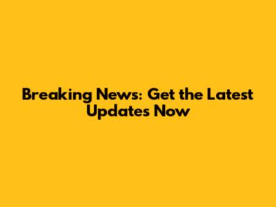 Breaking News: Get the Latest Updates Now
