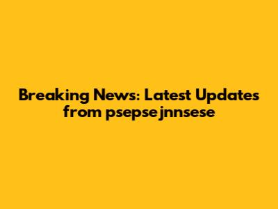 Breaking News: Latest Updates from psepsejnnsese