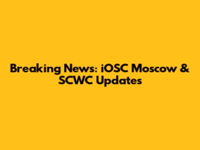 Breaking News: iOSC Moscow & SCWC Updates