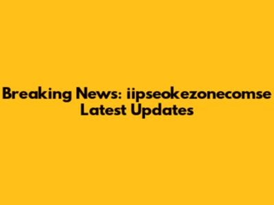Breaking News: iipseokezonecomse Latest Updates