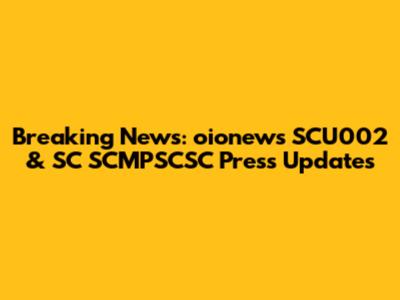 Breaking News: oionews SCU002 & SC SCMPSCSC Press Updates