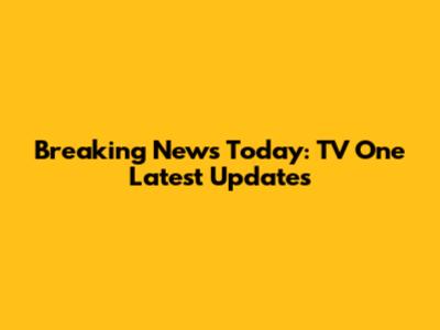 Breaking News Today: TV One Latest Updates