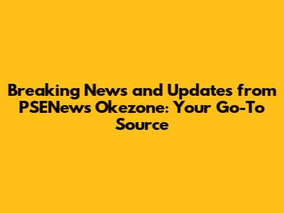 Breaking News and Updates from PSENews Okezone: Your Go-To Source