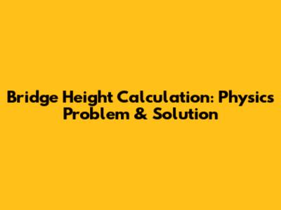 Bridge Height Calculation: Physics Problem & Solution