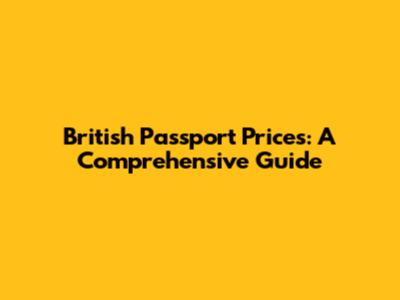 British Passport Prices: A Comprehensive Guide