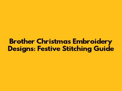Brother Christmas Embroidery Designs: Festive Stitching Guide