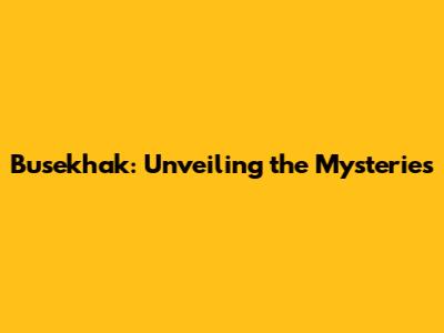 Busekhak: Unveiling the Mysteries