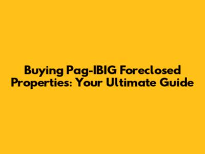 Buying Pag-IBIG Foreclosed Properties: Your Ultimate Guide