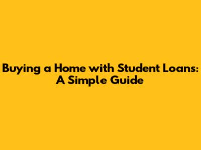 Buying a Home with Student Loans: A Simple Guide