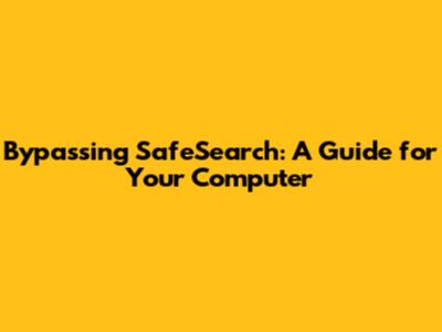 Bypassing SafeSearch: A Guide for Your Computer