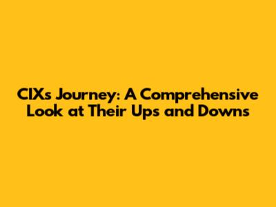 CIX's Journey: A Comprehensive Look at Their Ups and Downs