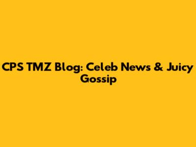 CPS TMZ Blog: Celeb News & Juicy Gossip
