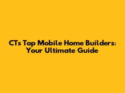 CT's Top Mobile Home Builders: Your Ultimate Guide