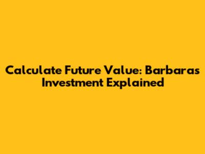 Calculate Future Value: Barbara's Investment Explained