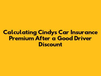 Calculating Cindy's Car Insurance Premium After a Good Driver Discount