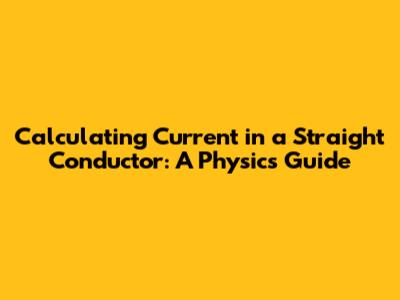 Calculating Current in a Straight Conductor: A Physics Guide