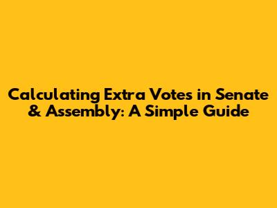 Calculating Extra Votes in Senate & Assembly: A Simple Guide