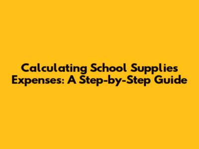 Calculating School Supplies Expenses: A Step-by-Step Guide