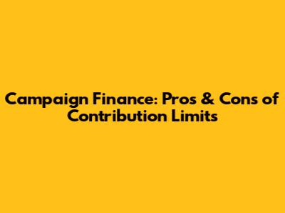 Campaign Finance: Pros & Cons of Contribution Limits