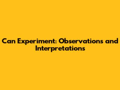 Can Experiment: Observations and Interpretations
