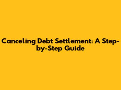 Canceling Debt Settlement: A Step-by-Step Guide