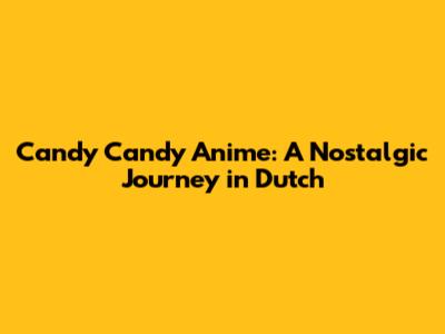 Candy Candy Anime: A Nostalgic Journey in Dutch