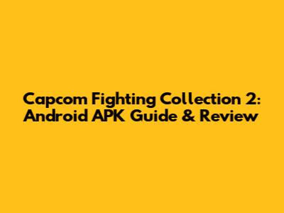 Capcom Fighting Collection 2: Android APK Guide & Review