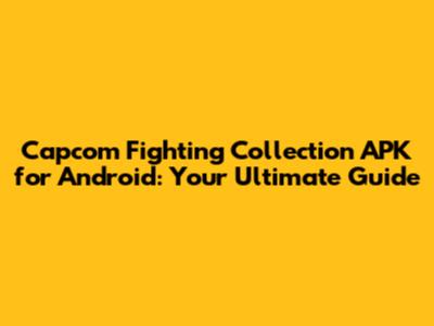 Capcom Fighting Collection APK for Android: Your Ultimate Guide