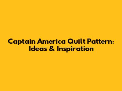 Captain America Quilt Pattern: Ideas & Inspiration