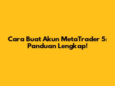 Cara Buat Akun MetaTrader 5: Panduan Lengkap!