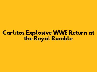 Carlito's Explosive WWE Return at the Royal Rumble