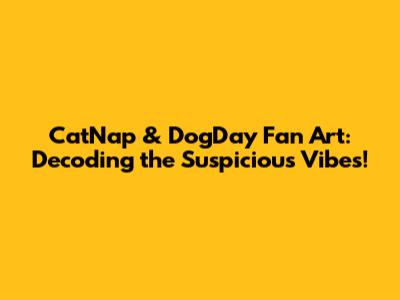 CatNap & DogDay Fan Art: Decoding the Suspicious Vibes!