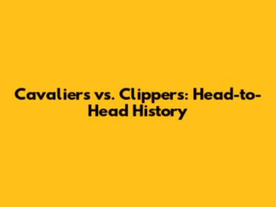 Cavaliers vs. Clippers: Head-to-Head History