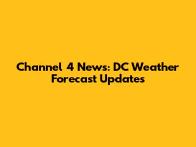 Channel 4 News: DC Weather Forecast Updates