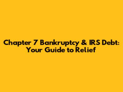 Chapter 7 Bankruptcy & IRS Debt: Your Guide to Relief
