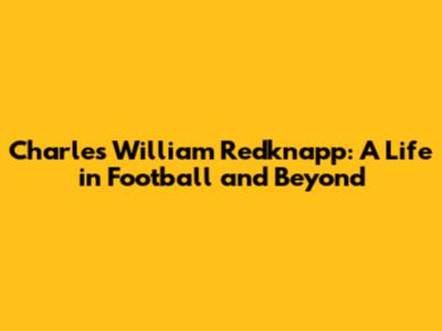 Charles William Redknapp: A Life in Football and Beyond