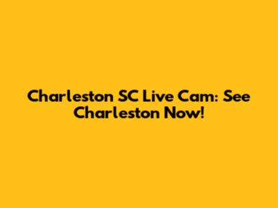 Charleston SC Live Cam: See Charleston Now!