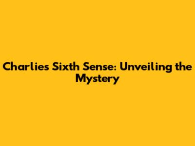 Charlie's Sixth Sense: Unveiling the Mystery