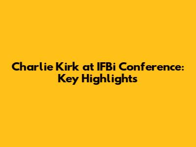 Charlie Kirk at IFBi Conference: Key Highlights