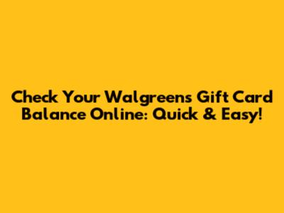 Check Your Walgreens Gift Card Balance Online: Quick & Easy!