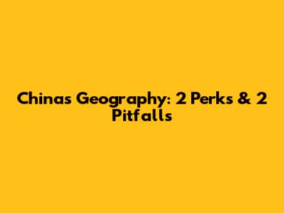 China's Geography: 2 Perks & 2 Pitfalls