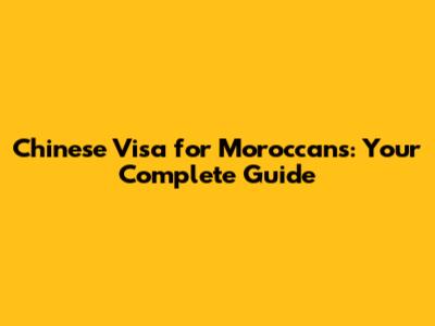 Chinese Visa for Moroccans: Your Complete Guide