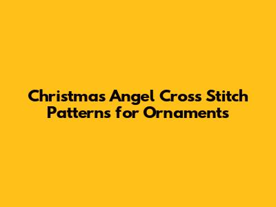 Christmas Angel Cross Stitch Patterns for Ornaments