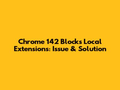 Chrome 142 Blocks Local Extensions: Issue & Solution